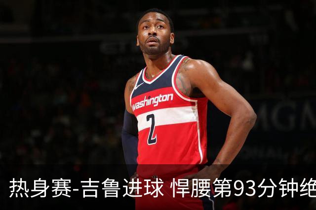 热身赛-吉鲁进球 悍腰第93分钟绝杀 法国2-1险胜